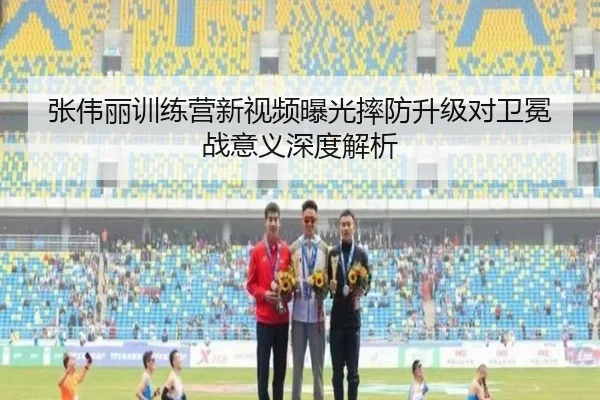 张伟丽训练营新视频曝光摔防升级对卫冕战意义深度解析